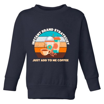 Instant Brand Strategist Just Add To Me Coffee Funny Coffee Lover Toddler Sweatshirt