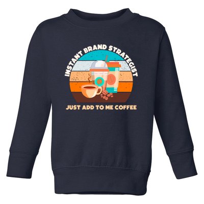 Instant Brand Strategist Just Add To Me Coffee Funny Coffee Lover Toddler Sweatshirt