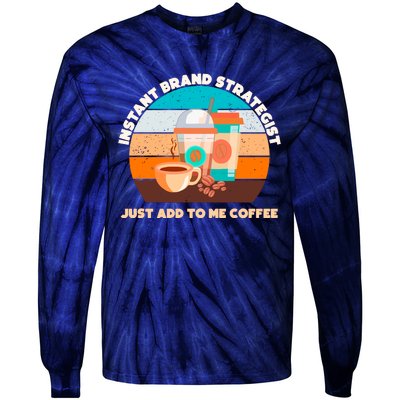 Instant Brand Strategist Just Add To Me Coffee Funny Coffee Lover Tie-Dye Long Sleeve Shirt