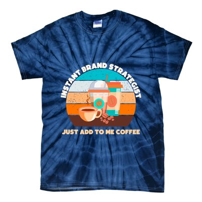 Instant Brand Strategist Just Add To Me Coffee Funny Coffee Lover Tie-Dye T-Shirt