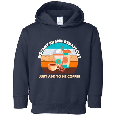 Instant Brand Strategist Just Add To Me Coffee Funny Coffee Lover Toddler Hoodie