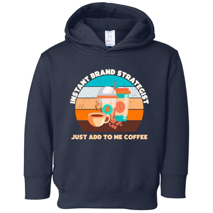 Instant Brand Strategist Just Add To Me Coffee Funny Coffee Lover Toddler Hoodie