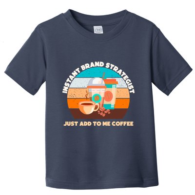Instant Brand Strategist Just Add To Me Coffee Funny Coffee Lover Toddler T-Shirt