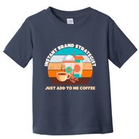 Instant Brand Strategist Just Add To Me Coffee Funny Coffee Lover Toddler T-Shirt