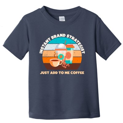 Instant Brand Strategist Just Add To Me Coffee Funny Coffee Lover Toddler T-Shirt