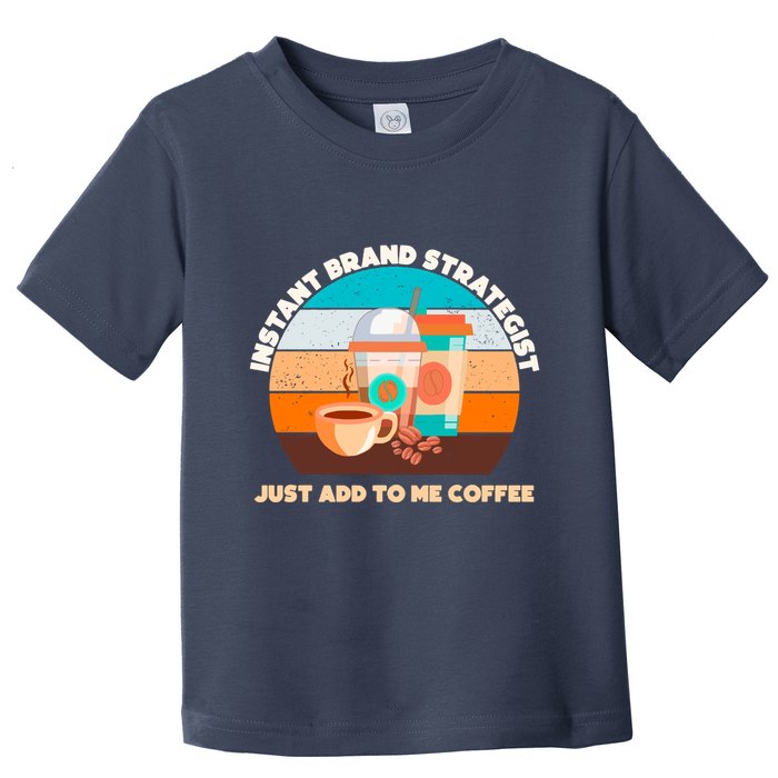 Instant Brand Strategist Just Add To Me Coffee Funny Coffee Lover Toddler T-Shirt