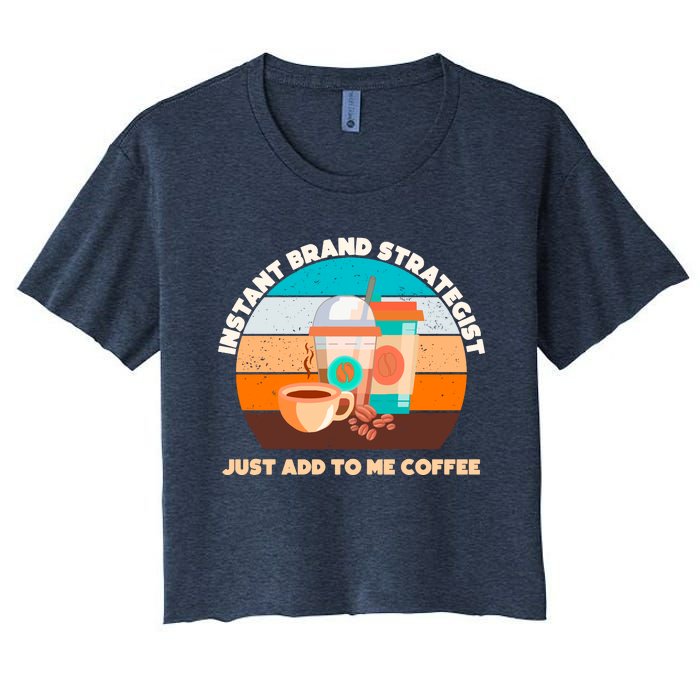 Instant Brand Strategist Just Add To Me Coffee Funny Coffee Lover Women's Crop Top Tee