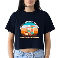 Instant Brand Strategist Just Add To Me Coffee Funny Coffee Lover Crop Top
