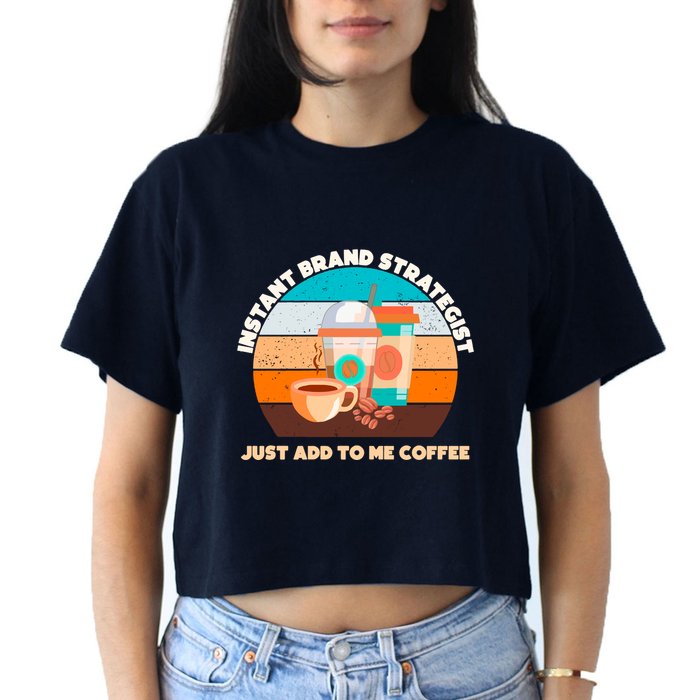 Instant Brand Strategist Just Add To Me Coffee Funny Coffee Lover Crop Top