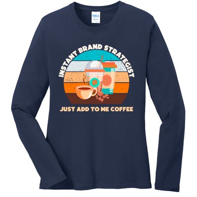 Instant Brand Strategist Just Add To Me Coffee Funny Coffee Lover Ladies Long Sleeve Shirt