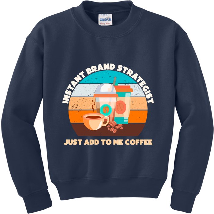 Instant Brand Strategist Just Add To Me Coffee Funny Coffee Lover Kids Sweatshirt