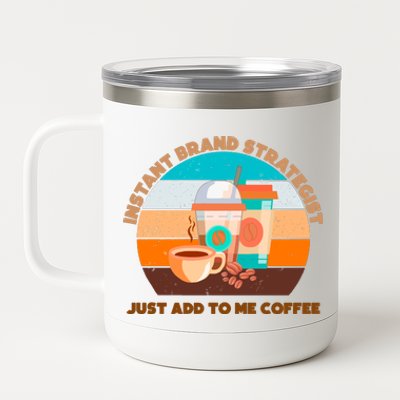 Instant Brand Strategist Just Add To Me Coffee Funny Coffee Lover 12 oz Stainless Steel Tumbler Cup