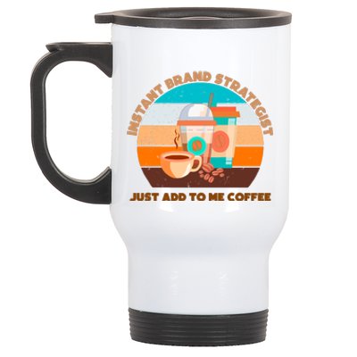 Instant Brand Strategist Just Add To Me Coffee Funny Coffee Lover Stainless Steel Travel Mug