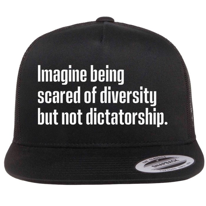 Imagine Being Scared Of Diversity But Not Dictatorship Flat Bill Trucker Hat