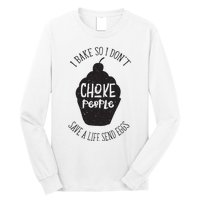 I Bake So I Don't Choke People Save A Life Send Eggs Long Sleeve Shirt