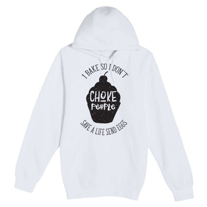 I Bake So I Don't Choke People Save A Life Send Eggs Premium Pullover Hoodie