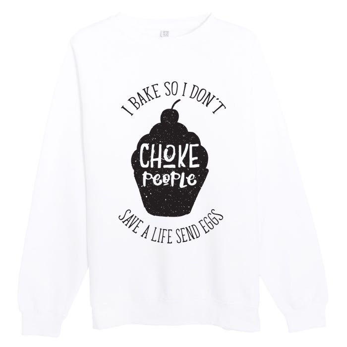 I Bake So I Don't Choke People Save A Life Send Eggs Premium Crewneck Sweatshirt