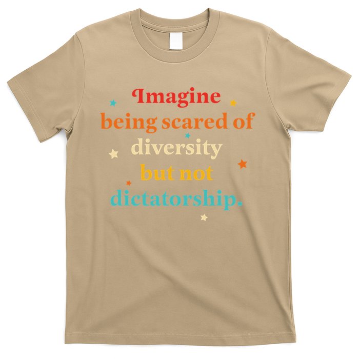Imagine Being Scared Of Diversity But Not Dictatorship T-Shirt