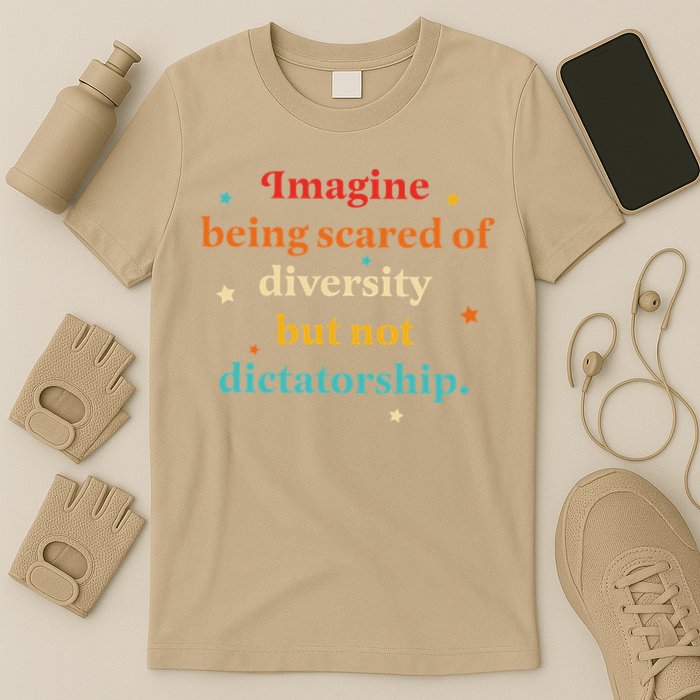 Imagine Being Scared Of Diversity But Not Dictatorship T-Shirt