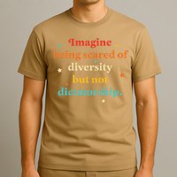 Imagine Being Scared Of Diversity But Not Dictatorship T-Shirt