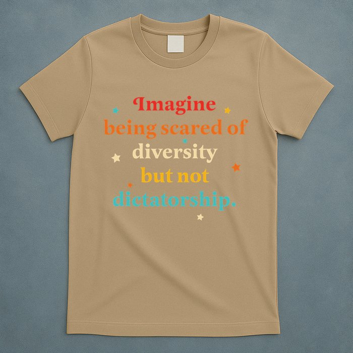 Imagine Being Scared Of Diversity But Not Dictatorship T-Shirt