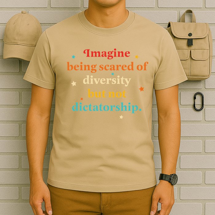 Imagine Being Scared Of Diversity But Not Dictatorship T-Shirt