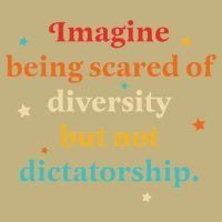 Imagine Being Scared Of Diversity But Not Dictatorship T-Shirt