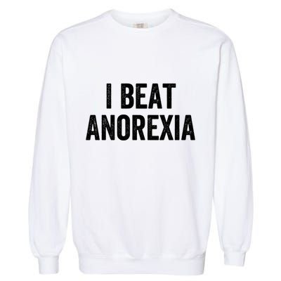 I Beat Survived Anorexia Awareness Survivor Gift Garment-Dyed Sweatshirt