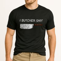 I Butcher Shit Funny Butcher Meat Cutter Gift Cooling Performance Crew T-Shirt
