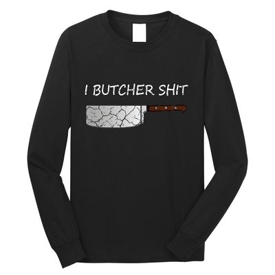 I Butcher Shit Funny Butcher Meat Cutter Gift Long Sleeve Shirt