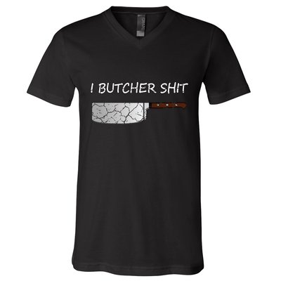 I Butcher Shit Funny Butcher Meat Cutter Gift V-Neck T-Shirt