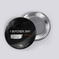 I Butcher Shit Funny Butcher Meat Cutter Gift Button