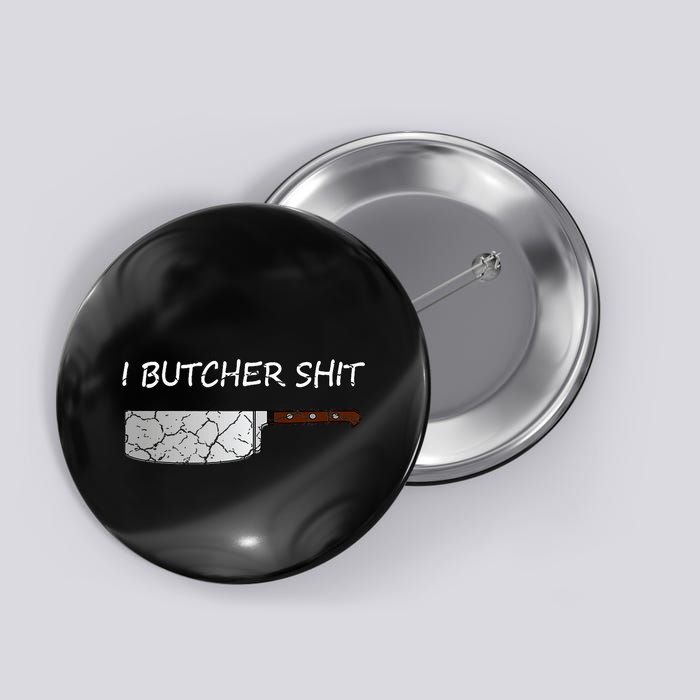I Butcher Shit Funny Butcher Meat Cutter Gift Button