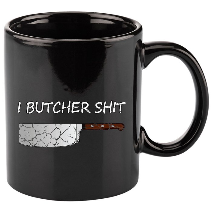 I Butcher Shit Funny Butcher Meat Cutter Gift 11oz C Handle Ceramic Mug