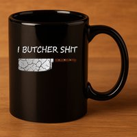 I Butcher Shit Funny Butcher Meat Cutter Gift 11oz C Handle Ceramic Mug