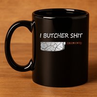 I Butcher Shit Funny Butcher Meat Cutter Gift 11oz C Handle Ceramic Mug