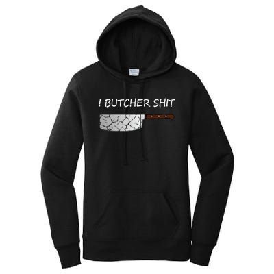 I Butcher Shit Funny Butcher Meat Cutter Gift Women's Pullover Hoodie