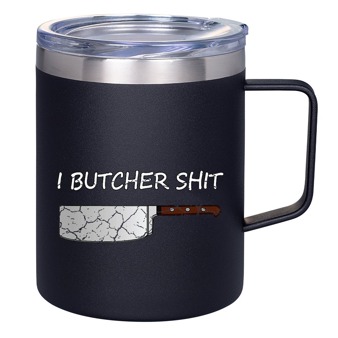I Butcher Shit Funny Butcher Meat Cutter Gift 12oz Stainless Steel Coffee Mug