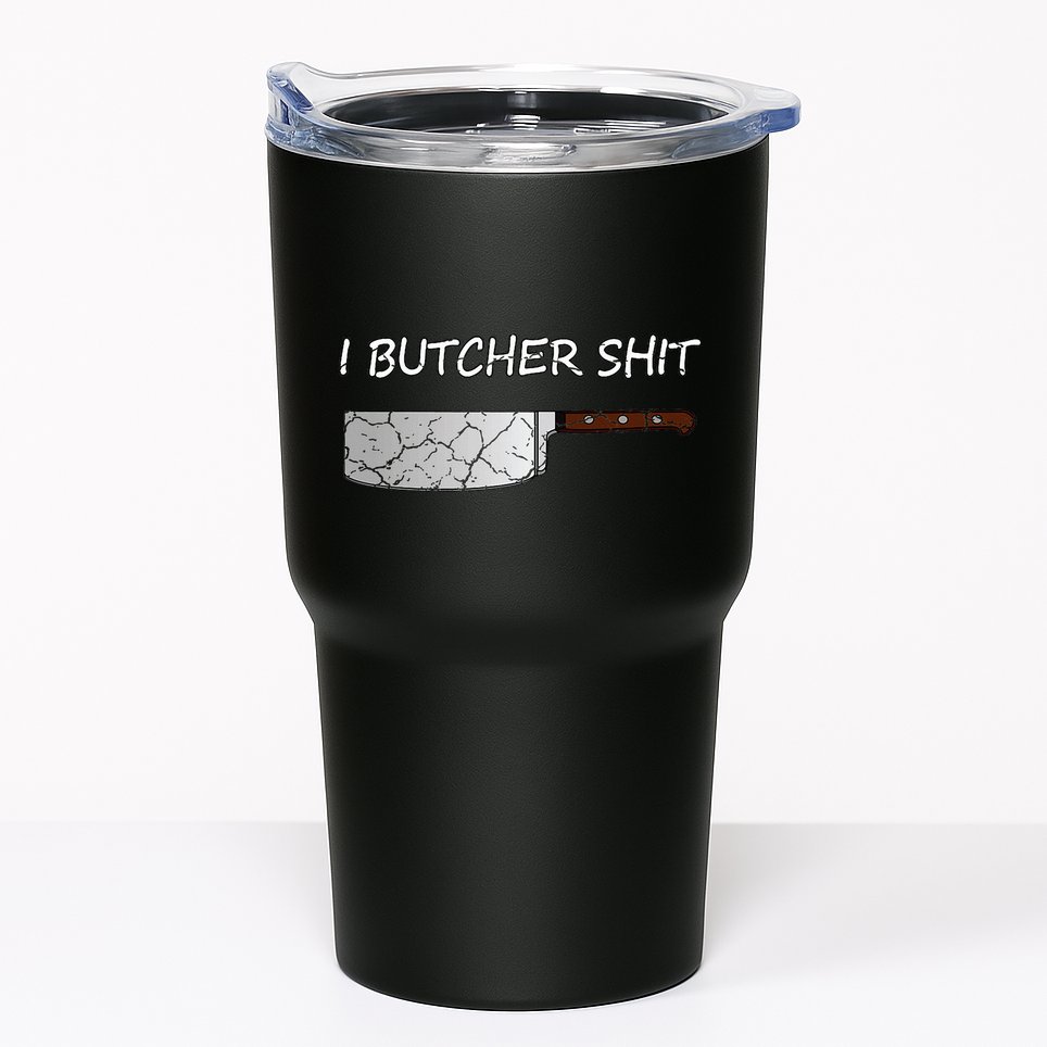 I Butcher Shit Funny Butcher Meat Cutter Gift Tumbler