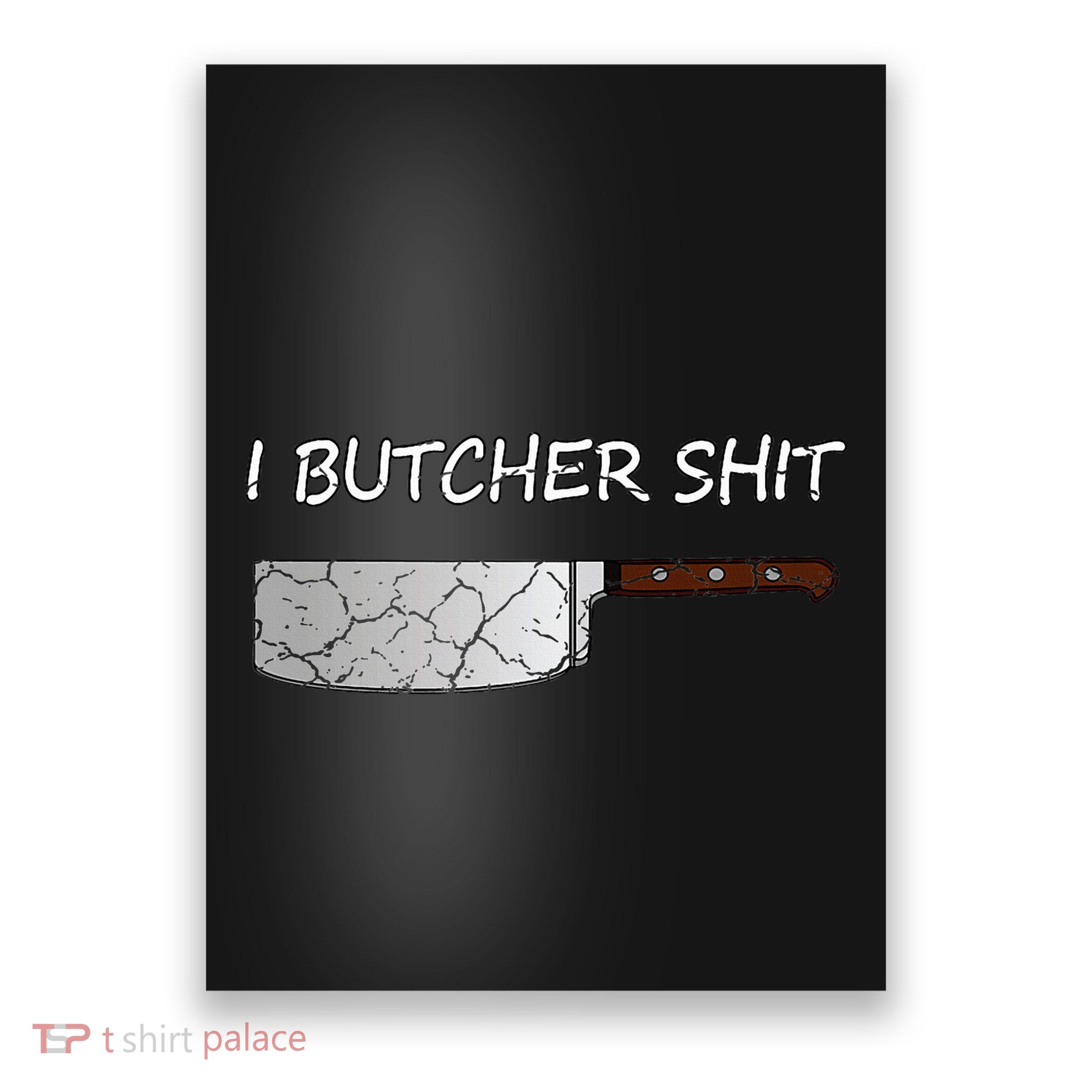 I Butcher Shit Funny Butcher Meat Cutter Gift Poster