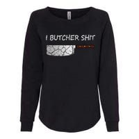 I Butcher Shit Funny Butcher Meat Cutter Gift Womens California Wash Sweatshirt