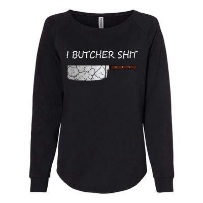 I Butcher Shit Funny Butcher Meat Cutter Gift Womens California Wash Sweatshirt