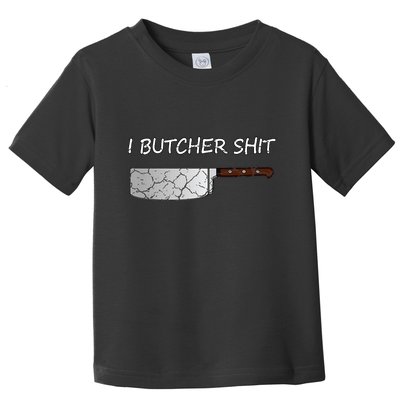 I Butcher Shit Funny Butcher Meat Cutter Gift Toddler T-Shirt