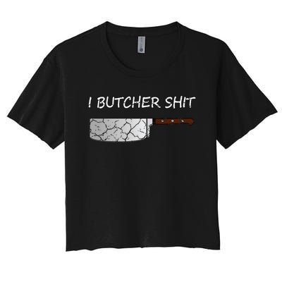 I Butcher Shit Funny Butcher Meat Cutter Gift Women's Crop Top Tee