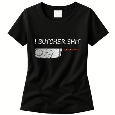 I Butcher Shit Funny Butcher Meat Cutter Gift Womens T-Shirt