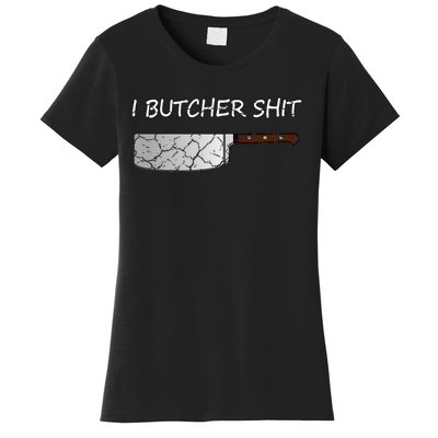 I Butcher Shit Funny Butcher Meat Cutter Gift Women's T-Shirt