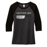 I Butcher Shit Funny Butcher Meat Cutter Gift Women's Tri-Blend 3/4-Sleeve Raglan Shirt