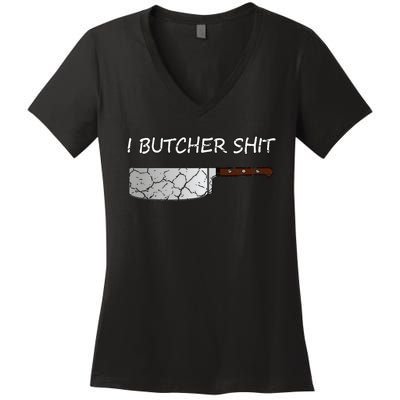 I Butcher Shit Funny Butcher Meat Cutter Gift Women's V-Neck T-Shirt