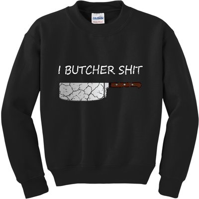 I Butcher Shit Funny Butcher Meat Cutter Gift Kids Sweatshirt