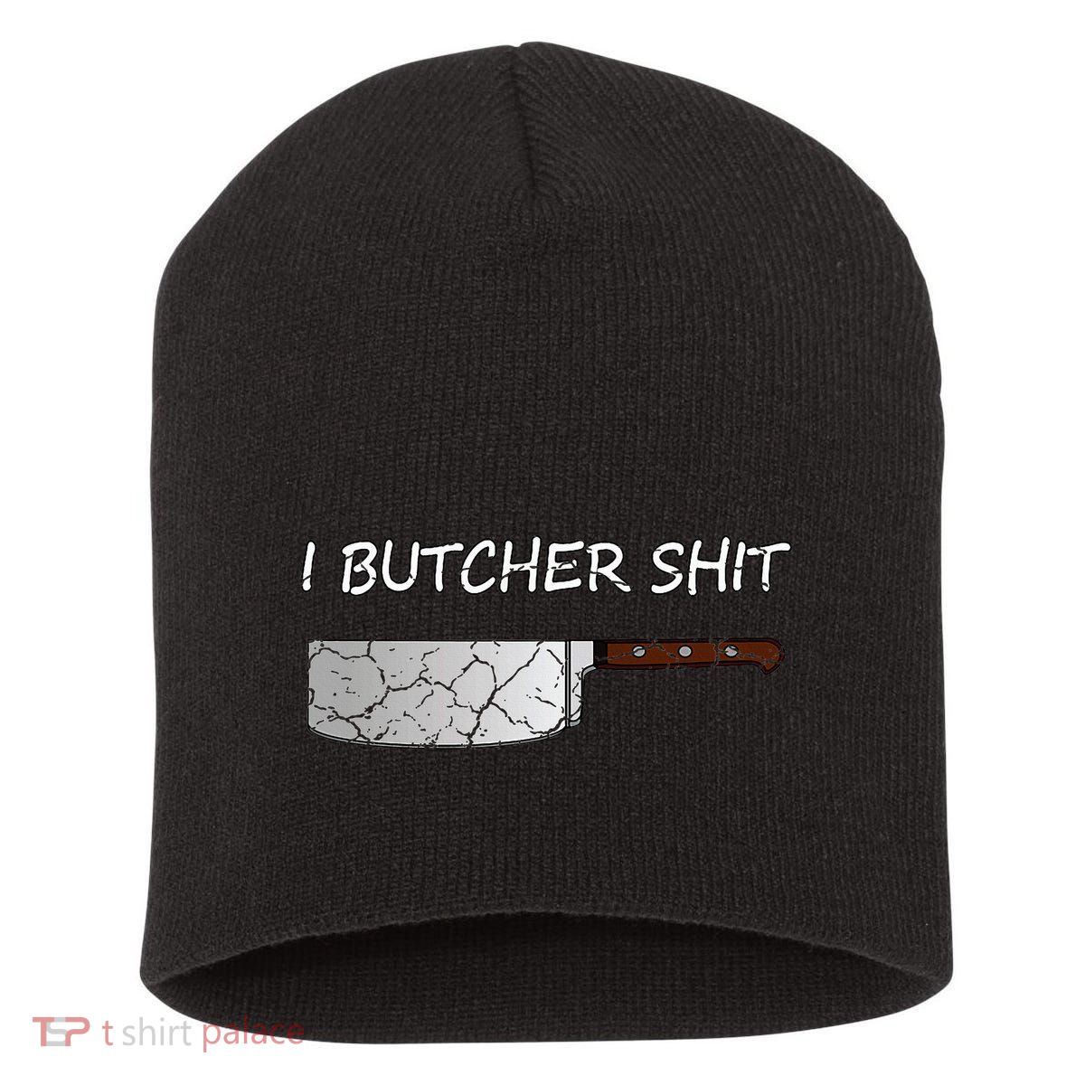 I Butcher Shit Funny Butcher Meat Cutter Gift Short Acrylic Beanie